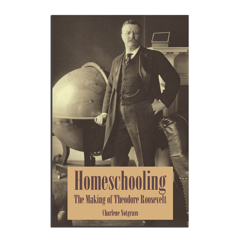 Notgrass - Homeschooling The Making of Theodore Roosevelt